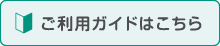 ご利用ガイドはこちら